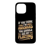 If You Think I'm Awkward You Should See My Flirting Case for iPhone 13 Pro Max