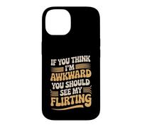 If You Think I'm Awkward You Should See My Flirting Case for iPhone 14