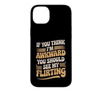 If You Think I'm Awkward You Should See My Flirting Case for iPhone 14 Plus