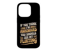 If You Think I'm Awkward You Should See My Flirting Case for iPhone 14 Pro