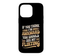 If You Think I'm Awkward You Should See My Flirting Case for iPhone 14 Pro Max