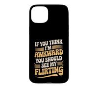 If You Think I'm Awkward You Should See My Flirting Case for iPhone 15 Plus