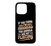 If You Think I'm Awkward You Should See My Flirting Case for iPhone 15 Pro Max