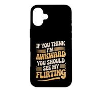 If You Think I'm Awkward You Should See My Flirting Case for iPhone 16 Plus
