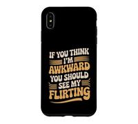 If You Think I'm Awkward You Should See My Flirting Case for iPhone XS Max