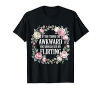 If You Think I'm Awkward You Should See My Flirting |- T-Shirt