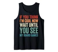 If You Think I'm Cool Now Wait Until You See My Board Games Tank Top