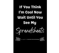 If You Think I'm Cool Now Wait Until You See My Spreadsheets - Funny Gag Office Gift Notebook for Accountants and Finance Team: Humor/humour gift for ... Blank Lined Journal. 120 Pages. 6”x9” inches.