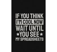 If You Think I'm Cool Now Wait Until You See My Spreadsheets Lined Notebook | Funny Accountant Journal: Accounting Spreadsheet Saying For Men & Women (Lined Pages Notebook)