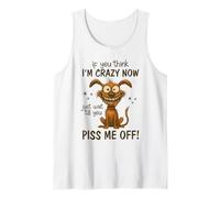 If You Think I'm Crazy Now Just Wait Until You Piss Me Off Tank Top