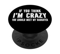 If You Think I'm Crazy You Should Meet My Daughter PopSockets Adhesive PopGrip