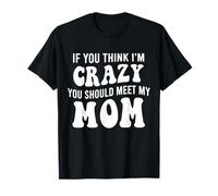 If You Think I'm Crazy You Should Meet My Mom Funny T-Shirt