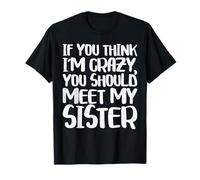If You Think I'm Crazy You Should Meet My Sister Shirt T-Shirt