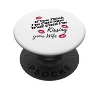 If You Think I'm Cute Now Wait Until I'm Kissing Your Wife PopSockets Adhesive PopGrip