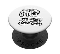 If you think I'm Cute Now Wait Until You See Me Bent Over PopSockets Adhesive PopGrip