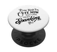 If you think I'm Cute Now Wait Until Your Spanking Me PopSockets Adhesive PopGrip
