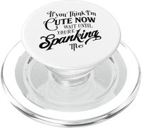 If you think I'm Cute Now Wait Until Your Spanking Me PopSockets PopGrip for MagSafe