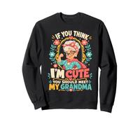 If You Think I'm Cute You Should Meet My Grandma Sweatshirt