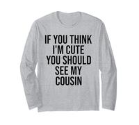 If You Think I'm Cute You Should See My Cousin Funny Long Sleeve T-Shirt