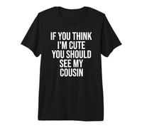 If You Think I'm Cute You Should See My Cousin Funny Premium T-Shirt