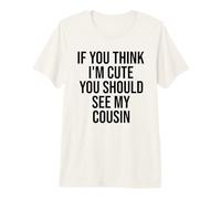 If You Think I'm Cute You Should See My Cousin Funny Premium T-Shirt