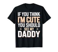 If You Think Im Cute You Should See My Daddy T-Shirt