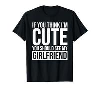 If You Think I'm Cute You Should See My Girlfriend - Couple T-Shirt