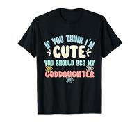 If You Think I'm Cute You Should See My Goddaughter T-Shirt