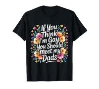 If You Think I'm Gay You Should Meet My Dads! - T-Shirt