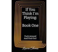 If You Think I'm Playing: Book One: Fuck Around And Find Out