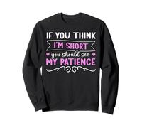 If you think I'm short, you should see patience - Short Girl Sweatshirt