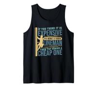 If You Think It is Expensive to Hire a Good Lineman Tank Top