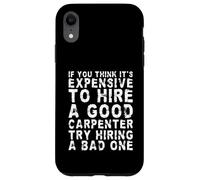 If You Think It’s Expensive To Hire A Good Carpenter | Funny Case for iPhone XR