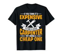 If You Think It's Expensive to Hire a Good Carpenter T-Shirt