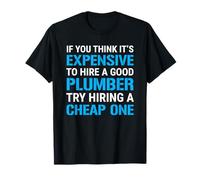 If You Think It's Expensive To Hire A Good Plumber Funny T-Shirt