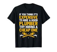 If You Think It's Expensive To Hire A Good Plumber Plumbing T-Shirt