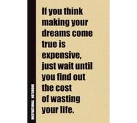 If You Think Making Your Dreams Come True Is Expensive, Just Wait Until You Find Out The Cost Of Wasting Your Life.: Inside, You'll Find 54 ... Family Member, Adult, or Even Yourself