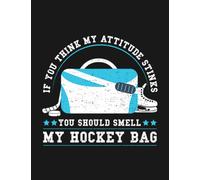 If You Think My Attitude Stinks You Should Smell My Hockey Bag Notebook: Perfect Funny Gag Gift Joke Journal| 8.5 x 11 100 Pages Lined
