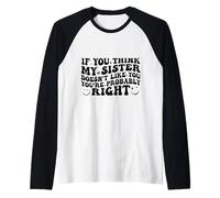 If You Think My Sister Doesn't Like You Youre Probably Funny Raglan Baseball Tee
