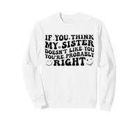 If You Think My Sister Doesn't Like You Youre Probably Funny Sweatshirt