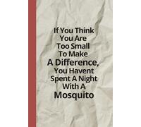 If You Think You Are Too Small To Make A Difference, You Haven't Spent A Night With A Mosquito: Funny Captions 6 x 9 Blank Lined Notebook. - Unisex Gift for Friends, Family, Co-workers