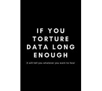 If You Torture Data Long Enough: Funny Data Analyst Notebook Gift Idea For Nerd, Data-Scientist, Engineer, BCBA - 120 Pages (6" x 9") Hilarious Gag Present