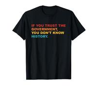 If You Trust The Government, You Don’t Know History Apparel T-Shirt