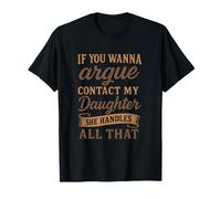 If You Wanna Argue Contact My Daughter She Handles All T-Shirt