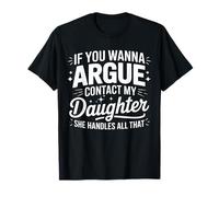 IF YOU WANNA ARGUE CONTACT MY DAUGHTER SHE HANDLES ALL THAT T-Shirt