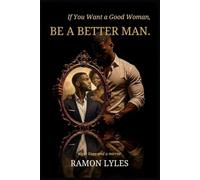 IF YOU WANT A GOOD WOMAN, BE A BETTER MAN
