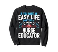 If You Want an Easy Life Don't Be a Nurse Educator Sweatshirt