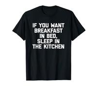 If You Want Breakfast In Bed, Sleep In The Kitchen - Funny T-Shirt