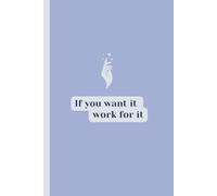 If you want it, work for it: A Motivational Notebook for Goal Setting, Planning & Daily Focus