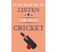 If You Want Me To Listen Talk About Cricket: Cricket Player Gift…Novelty Players Journal